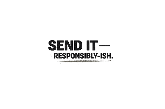 Send It - Responsibly-ish