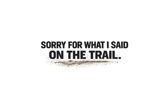 Sorry for what I said on the trail