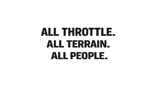 All Throttle. All Terrain. All People.